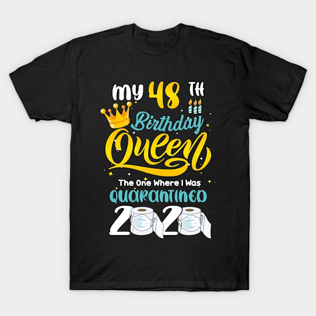 My 48th Birthday Queen the one where i was Quarantined 2020, Quarantine Birthday Gift, Custom Birthday Quarantined Shirt, Kids Birthday Quarantine T-Shirt by Everything for your LOVE-Birthday